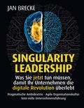 Jan Brecke - Singularity Leadership - Was Sie jetzt tun müssen, damit Ihr Unternehmen die digitale Revolution überlebt.