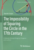 Davide Crippa - The Impossibility of Squaring the Circle in the 17th Century - A Debate Among Gregory, Huygens and Leibniz.