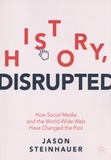Jason Steinhauer - History, Disrupted - How Social Media and the World Wide Web Have Changed the Past.