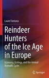 Laure Fontana - Reindeer Hunters of the Ice Age in Europe - Economy, Ecology, and the Annual Nomadic Cycle.