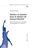Arnaud Beaujeu - Matière et lumière dans le théâtre de Samuel Beckett : autour des notions de trivialité, de spiritualité et d'autre-là.