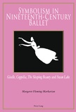 Margaret Fleming-Markarian - Symbolism in Nineteenth-Century Ballet - Giselle, Coppélia, the Sleeping Beauty and Swan Lake.