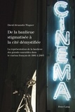 David-Alexandre Wagner - De la banlieue stigmatisée à la cité démystifiée - La représentation de la banlieue des grands ensembles dans le cinéma français de 1981 à 2005.