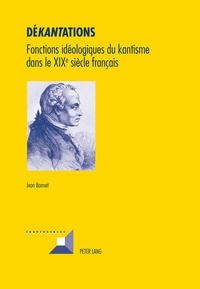 Jean Bonnet - Dékantations - Fonctions idéologiques du kantisme dans le XIXe siècle français.