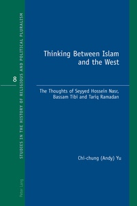Chi-chung (Andy) Yu - Thinking Between Islam and the West - The Thoughts of Seyyed Hossein Nasr, Bassam Tibi and Tariq Ramadan.