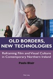 Paula Blair - Old Borders, New Technologies - Reframing Film and Visual Culture in Contemporary Northern Ireland.