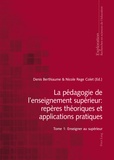 Denis Berthiaume et Nicole Rege Colet - La pédagogie de l'enseignement supérieur : repères théoriques et applications pratiques - Tome 1, Enseigner au supérieur.