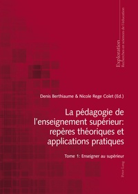 Denis Berthiaume et Nicole Rege Colet - La pédagogie de l'enseignement supérieur : repères théoriques et applications pratiques - Tome 1, Enseigner au supérieur.