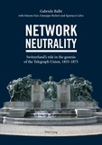 Simone Fari et Gabriele Balbi - Network Neutrality - Switzerland’s role in the genesis of the Telegraph Union, 1855–1875.