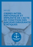 Sam Lyes - Crimes internationaux et immunité de l'acte de fonction des anciens dirigeants étatiques.