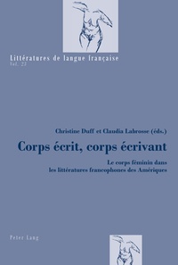 Christine Duff et Claudia Labrosse - Corps écrit, corps écrivant - Le corps féminin dans les littératures francophones des Amériques.