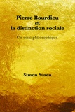 Simon Susen - Pierre Bourdieu et la distinction sociale - Un essai philosophique.