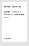 Reiner Schürmann - Lecture - Volulme 12 : Luther, the origin of modern self-consciousness.