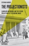 Stephen Barber - The Projectionists - Eadweard Muybridge and the Future Projections of the Moving Image.