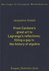 Jacqueline Stedall - From Cardano's Great Art to Lagrange's Reflections - Filling a Gap in the History of Algebra.