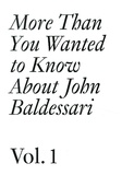 Meg Cranston et Hans Ulrich Obrist - More Than You Wanted to Know About John Baldessari - Volume 1 (1957-1974).