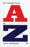 Jens Hoffmann - (Curating) From A to Z.