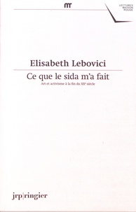 Elisabeth Lebovici - Ce que le sida m'a fait - Art et activisme à la fin du XXe siècle.