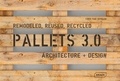 Chris Van Uffelen - Pallets 3.0 - Remodeled, Reused, Recycled Architecture + Design.