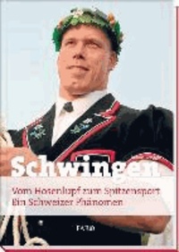 Schwingen - Vom Hosenlupf zum Spitzensport. Ein Schweizer Phänomen.