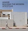 Tom Avermaete et Maxime Zaugg - Agadir Building the Modern Afropolis.
