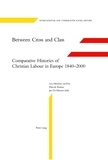 Jan De Maeyer et Patrick Pasture - Between Cross and Class - Comparative Histories of Christian Labour in Europe 1840-2000.