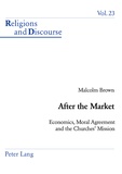 Malcolm Brown - After the Market - Economics, Moral Agreement and the Churches’ Mission.