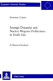 Chakma Bhumitra - Strategic Dynamics and Nuclear Weapons Proliferation in South Asia - A Historical Analysis.
