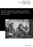 Luigi Lorenzetti - Marchés, migrations et logiques familiales dans les espaces français,canadien et suisse : 18e-20e siècles.