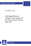 Ann michele Nolan - A Privileged Moment: «Dialogue» in the Language of the Second Vatican Council 1962-1965 - Dialogue in the Language of the Second Vatican Council 1962-1965.