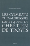 Guillaume Bergeron - Les combats chevaleresques dans l'oeuvre de Chrétien de Troyes.
