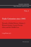 Craig Phelan - Trade unions since 1945 : towards a global history. - Volume 1.