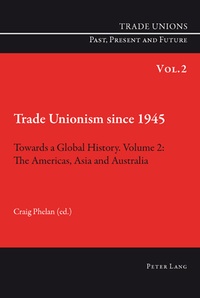 Craig Phelan - Trade unions since 1945 : towards a global history. - Volume 2.