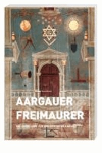 Aargauer Freimaurer - 200 Jahre Loge zur Brudertreue Aarau.