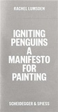 Rachel Lumsden - Igniting Penguins - A Manifesto for Painting.