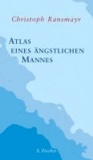Christoph Ransmayr - Atlas eines ängstlichen Mannes.