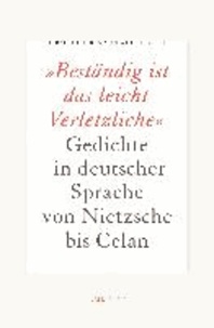 Beständig ist das leicht Verletzliche - Gedichte in deutscher Sprache von Nietzsche bis Celan.