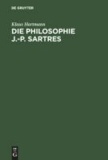 Die Philosophie J.-P. Sartres - Zwei Untersuchungen zu L'être et le néant und zur Critique de la raison dialectique.