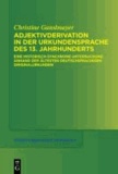 Adjektivderivation in der Urkundensprache des 13. Jahrhunderts - Eine historisch-synchrone Untersuchung anhand der ältesten deutschsprachigen Originalurkunden.