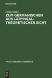 Zum Germanischen aus laryngaltheoretischer Sicht - Mit einer Einführung in die Grundlagen der Laryngaltheorie.
