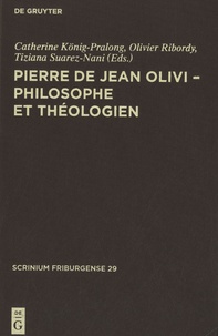 Catherine König-Pralong et Olivier Ribordy - Pierre de Jean Olivi - Philosophe et théologien.