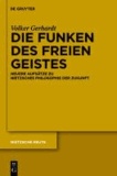 Die Funken des freien Geistes - Neuere Aufsätze zu Nietzsches Philosophie der Zukunft.