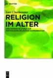 Religion im Alter - Eine empirische Studie zur Erforschung religiöser Kommunikation.