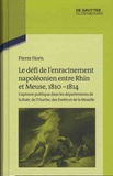 Pierre Horn - Le défi de l'enracinement napoléonien entre Rhin et Meuse.