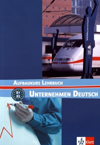 Jörg Braunert et Wolfram Schlenker - Unternehmen Deutsch B1+>B2 - Aufbaukurs Lehrbuch.