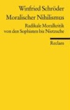 Moralischer Nihilismus - Radikale Moralkritik von den Sophisten bis Nietzsche.