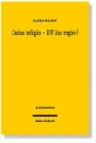 Cuius religio - EU ius regio? - Komparative Betrachtung europäischer staatskirchenrechtlicher Systeme, status quo und Perspektiven eines europäischen Religionsverfassungsrechts.