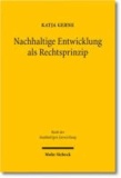 Nachhaltige Entwicklung als Rechtsprinzip - Normativer Aussagegehalt, rechtstheoretische Einordnung, Funktionen im Recht.