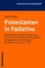 Protestanten in Palästina - Religionspolitik, Sozialer Protestantismus und Mission in den deutschen evangelischen und anglikanischen Institutionen des Heiligen Landes 1917-1939.