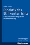Didaktik des Ethikunterrichts - Bausteine einer integrativen Wertevermittlung.